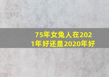 75年女兔人在2021年好还是2020年好