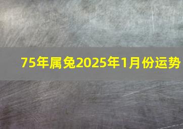 75年属兔2025年1月份运势