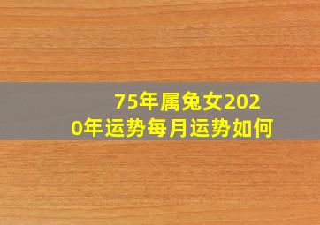 75年属兔女2020年运势每月运势如何