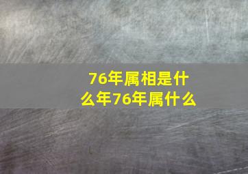 76年属相是什么年76年属什么