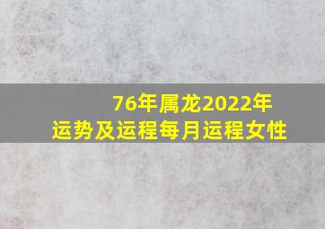 76年属龙2022年运势及运程每月运程女性