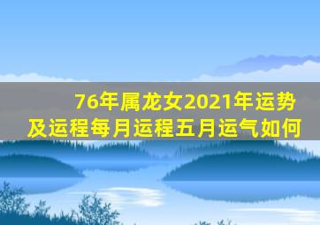 76年属龙女2021年运势及运程每月运程五月运气如何