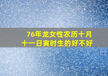 76年龙女性农历十月十一日寅时生的好不好