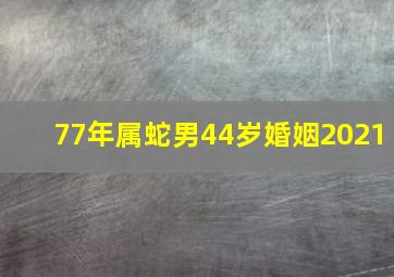 77年属蛇男44岁婚姻2021