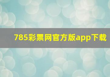 785彩票网官方版app下载