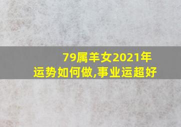 79属羊女2021年运势如何做,事业运超好