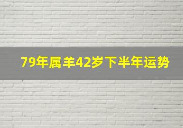 79年属羊42岁下半年运势