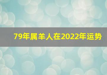 79年属羊人在2022年运势