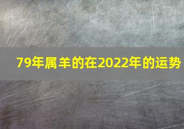 79年属羊的在2022年的运势