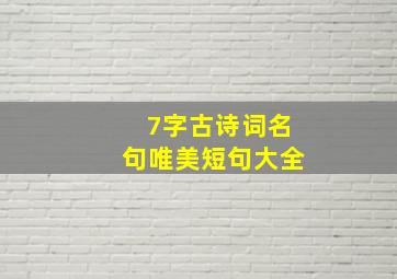 7字古诗词名句唯美短句大全