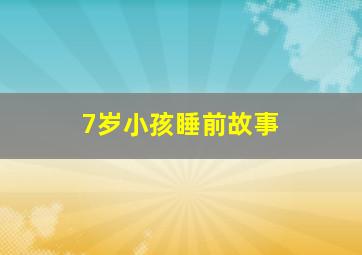 7岁小孩睡前故事