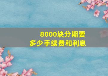 8000块分期要多少手续费和利息