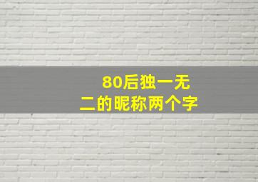 80后独一无二的昵称两个字