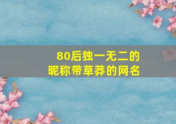 80后独一无二的昵称带草莽的网名