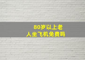 80岁以上老人坐飞机免费吗