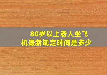 80岁以上老人坐飞机最新规定时间是多少