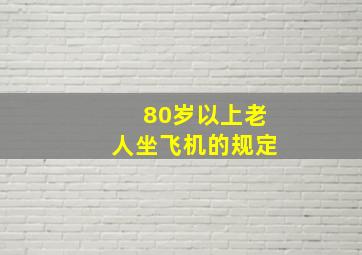 80岁以上老人坐飞机的规定