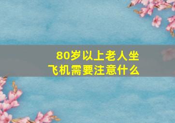 80岁以上老人坐飞机需要注意什么