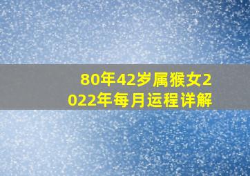 80年42岁属猴女2022年每月运程详解