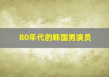 80年代的韩国男演员