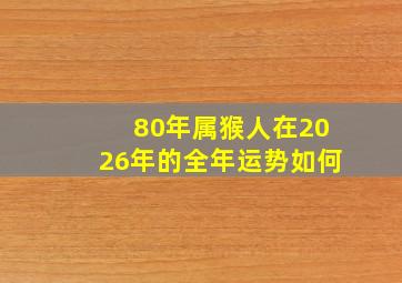 80年属猴人在2026年的全年运势如何