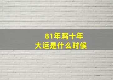 81年鸡十年大运是什么时候