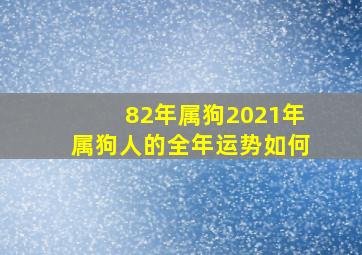 82年属狗2021年属狗人的全年运势如何