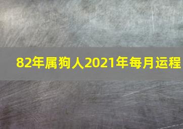 82年属狗人2021年每月运程