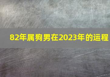 82年属狗男在2023年的运程