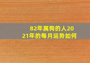 82年属狗的人2021年的每月运势如何