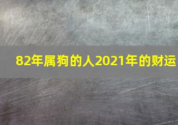 82年属狗的人2021年的财运