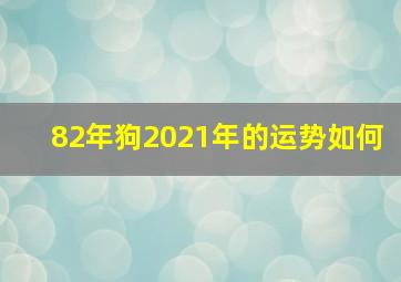 82年狗2021年的运势如何