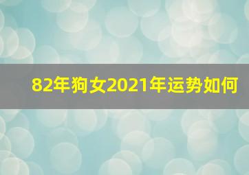 82年狗女2021年运势如何