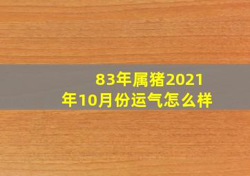 83年属猪2021年10月份运气怎么样