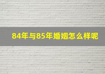 84年与85年婚姻怎么样呢