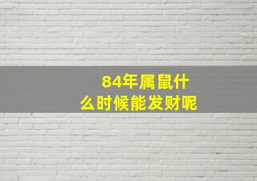 84年属鼠什么时候能发财呢