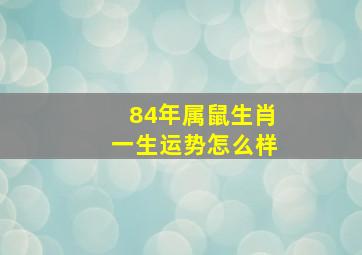 84年属鼠生肖一生运势怎么样