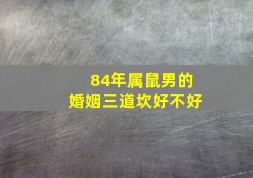 84年属鼠男的婚姻三道坎好不好