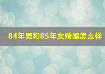 84年男和85年女婚姻怎么样