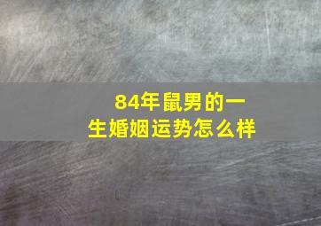 84年鼠男的一生婚姻运势怎么样