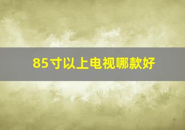 85寸以上电视哪款好