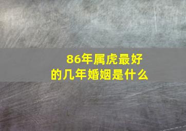 86年属虎最好的几年婚姻是什么