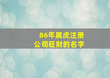 86年属虎注册公司旺财的名字