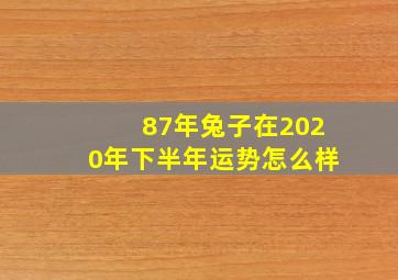 87年兔子在2020年下半年运势怎么样