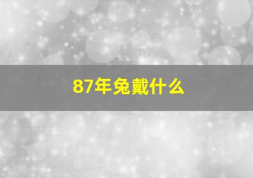 87年兔戴什么