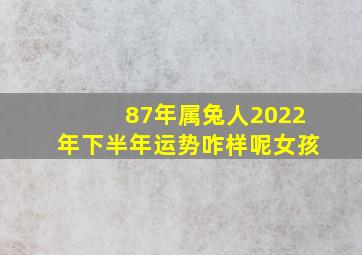 87年属兔人2022年下半年运势咋样呢女孩