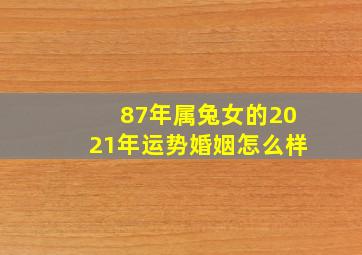 87年属兔女的2021年运势婚姻怎么样