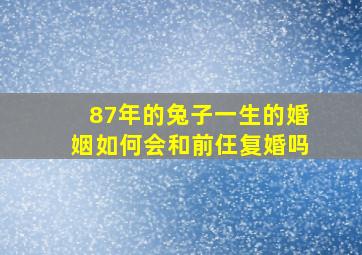 87年的兔子一生的婚姻如何会和前仼复婚吗