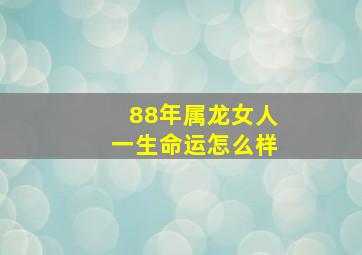 88年属龙女人一生命运怎么样