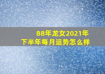 88年龙女2021年下半年每月运势怎么样